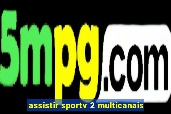 assistir sportv 2 multicanais